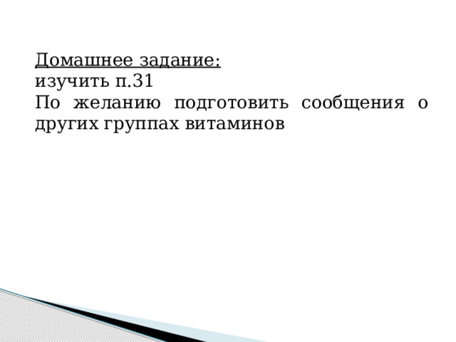 Домашнее задание:   изучить п.31 По желанию подготовить сообщения о других группах витаминов 