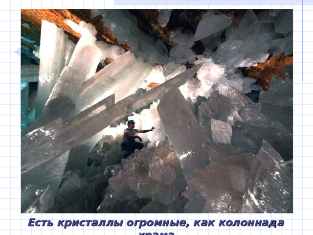 Есть кристаллы огромные, как колоннада храма 