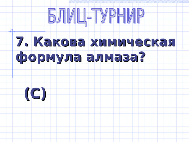 7. Какова химическая формула алмаза? (С) 
