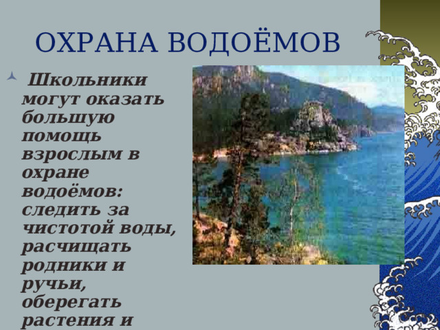 Значение водоёмов в жизни людей  Велико значение водоёмов и в жизни людей. Они украшают Землю. Люди здесь отдыхают. По воде на судах путешествуют и перевозят грузы. Из водоёмов берут воду, без которой не могут обойтись ни в быту, ни на производстве.  
