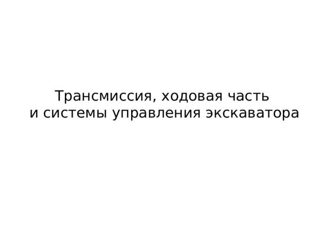 Трансмиссия, ходовая часть  и системы управления экскаватора 