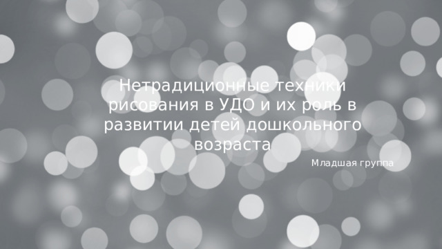 Нетрадиционные техники рисования в УДО и их роль в развитии детей дошкольного возраста Младшая группа  