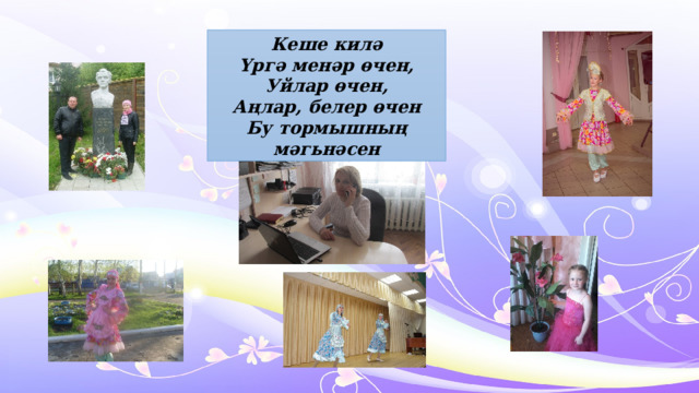 Кеше килә Үргә менәр өчен, Уйлар өчен, Аңлар, белер өчен Бу тормышның мәгьнәсен 