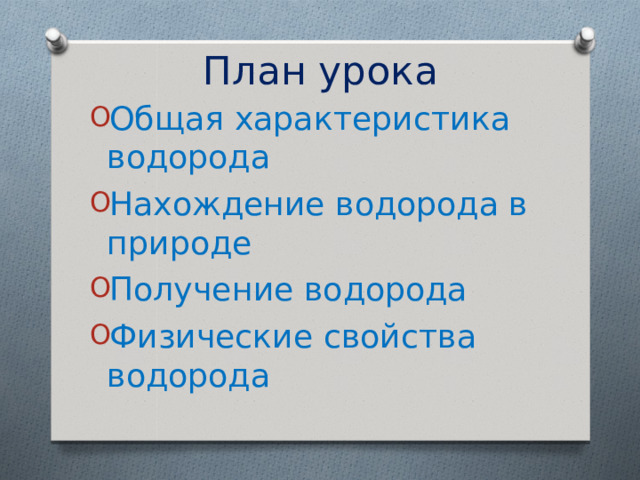 План урока Общая характеристика водорода Нахождение водорода в природе Получение водорода Физические свойства водорода   