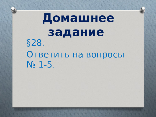 Домашнее задание § 28. Ответить на вопросы № 1-5 . 