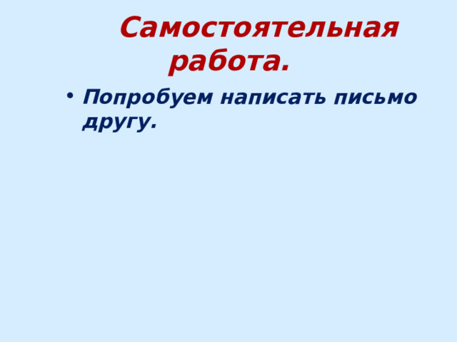  Самостоятельная работа. Попробуем написать письмо другу. 