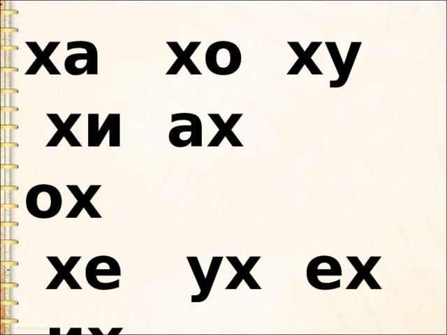 ха хо ху  хи ах ох  хе ух ех их 