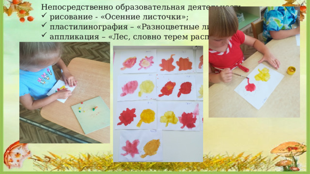 Непосредственно образовательная деятельность: рисование - «Осенние листочки»; пластилинография – «Разноцветные листочки»; аппликация – «Лес, словно терем расписной». 