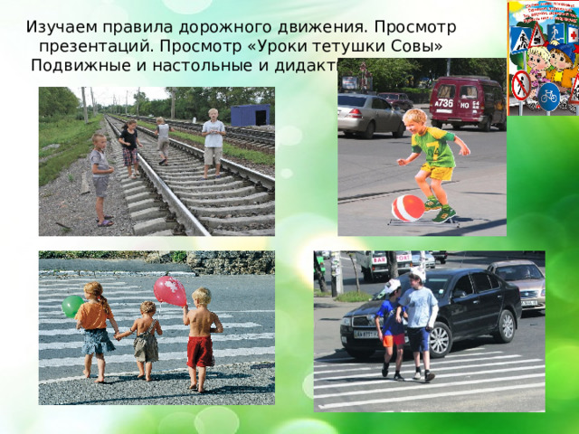 Изучаем правила дорожного движения. Просмотр презентаций. Просмотр «Уроки тетушки Совы» Подвижные и настольные и дидактические игры 