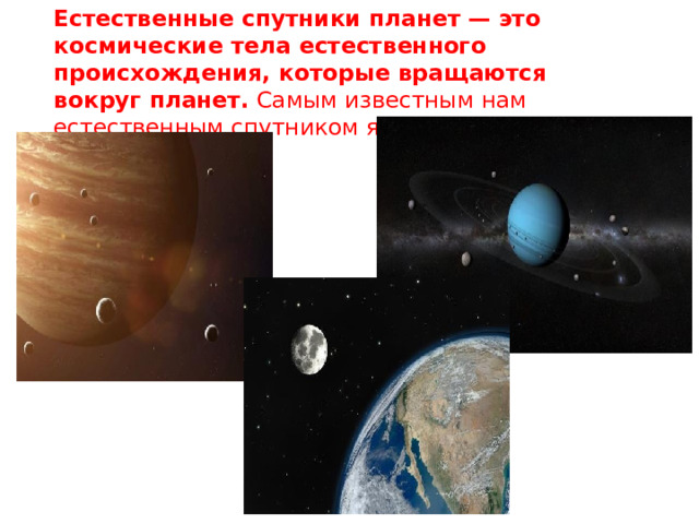 Естественные спутники планет — это космические тела естественного происхождения, которые вращаются вокруг планет.  Самым известным нам естественным спутником является Луна. 