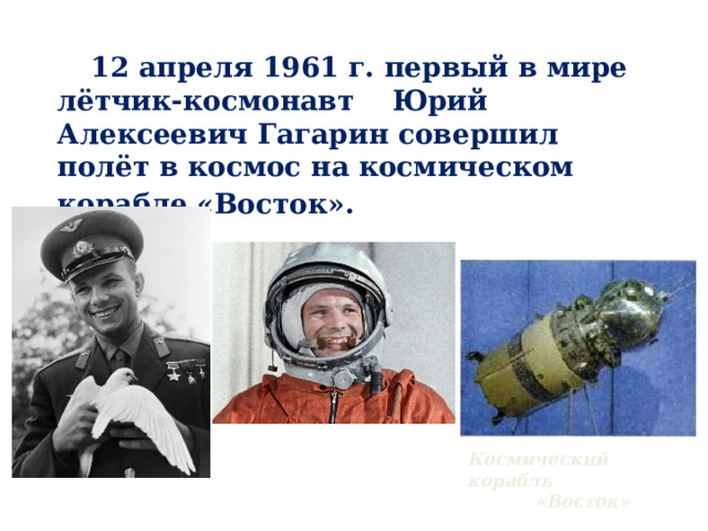  12 апреля 1961 г. первый в мире лётчик-космонавт Юрий Алексеевич Гагарин совершил полёт в космос на космическом корабле «Восток».  Космический корабль  «Восток»  