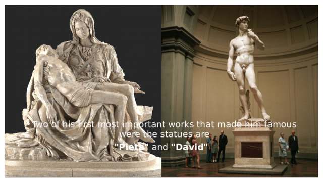 Two of his first most important works that made him famous were the statues are 