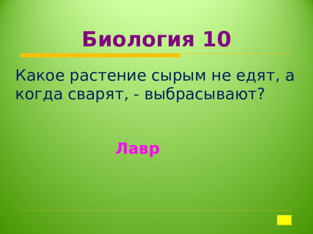 Биология 10 Какое растение сырым не едят, а когда сварят, - выбрасывают? Лавр 