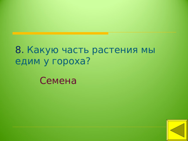 8. Какую часть растения мы едим у гороха? Семена 