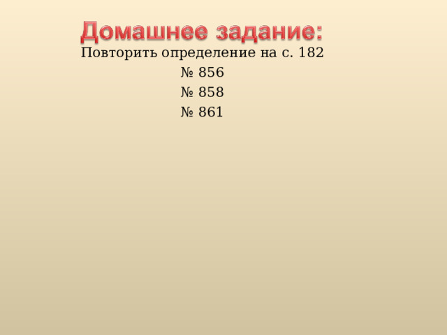 Повторить определение на с. 182 № 856 №  858 № 861 