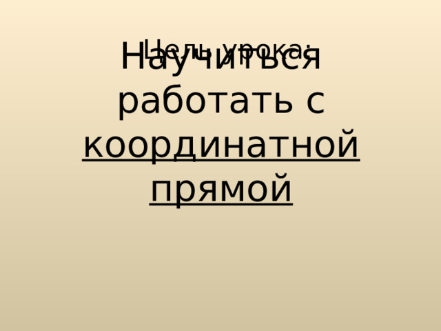 Цель урока: Научиться работать с координатной прямой 