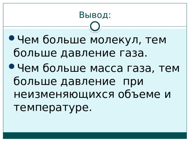 Вывод: Чем больше молекул, тем больше давление газа. Чем больше масса газа, тем больше давление при неизменяющихся объеме и температуре. 