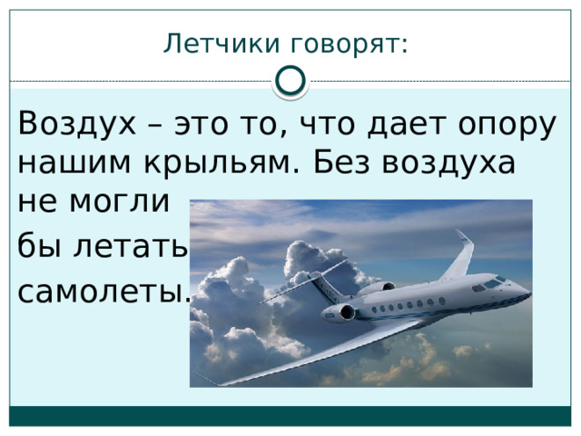 Летчики говорят: Воздух – это то, что дает опору нашим крыльям. Без воздуха не могли бы летать самолеты. 