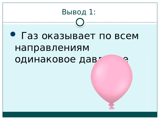 Вывод 1:  Газ оказывает по всем направлениям одинаковое давление 