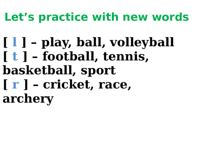 Let’s practice with new words [ l ] – play, ball, volleyball [ t ] – football, tennis, basketball, sport [ r ] – cricket, race, archery 