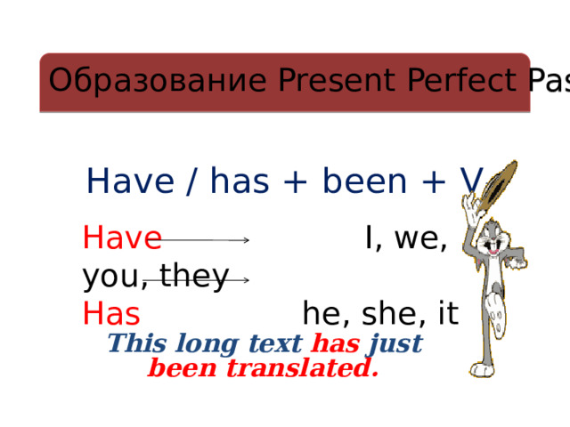 Образование Present Perfect Passive Have / has + been + V 3 Have  I, we, you, they Has he, she, it This long text has just been translated. 