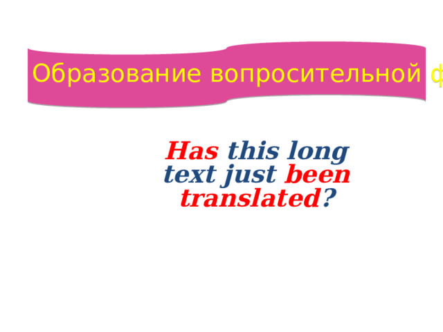 Образование вопросительной формы  Has this long text just been translated ?  