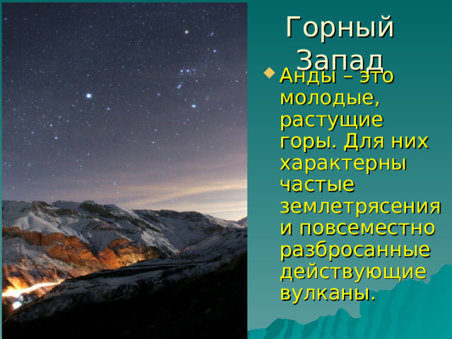 Анды – это молодые, растущие горы. Для них характерны частые землетрясения и повсеместно разбросанные действующие вулканы. 