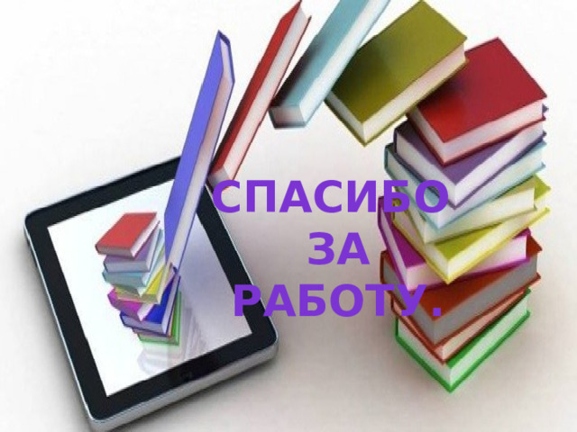 СПАСИБО  ЗА  РАБОТУ. 