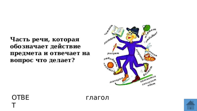 Часть речи, которая обозначает действие предмета и отвечает на вопрос что делает? ОТВЕТ глагол  