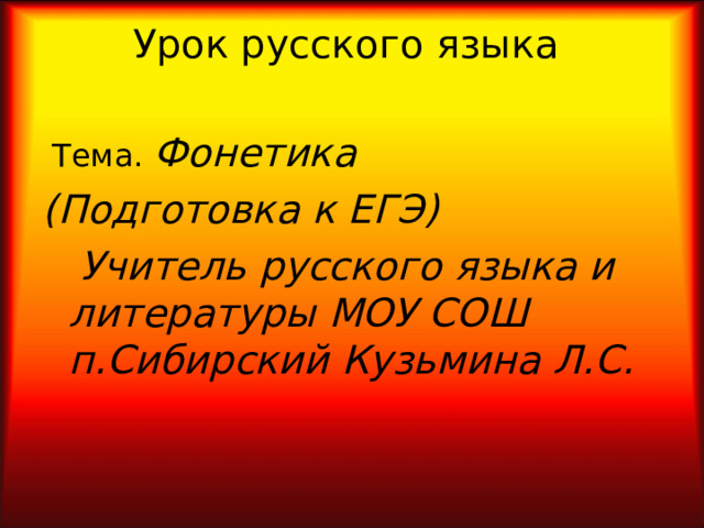 Урок русского языка   Фонетика (Подготовка к ЕГЭ)  Учитель русского языка и литературы МОУ СОШ п.Сибирский Кузьмина Л.С. 