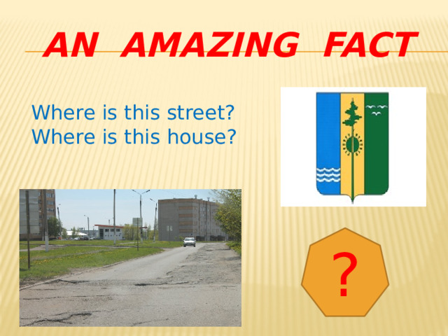 An Amazing fact Where is this street? Where is this house? ? 