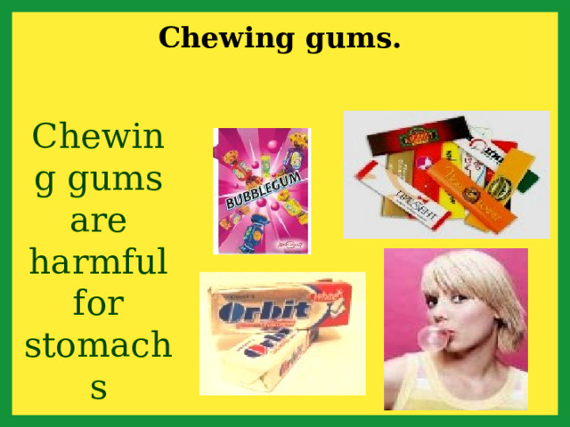 Chewing gums. Chewing gums are harmful for stomachs 
