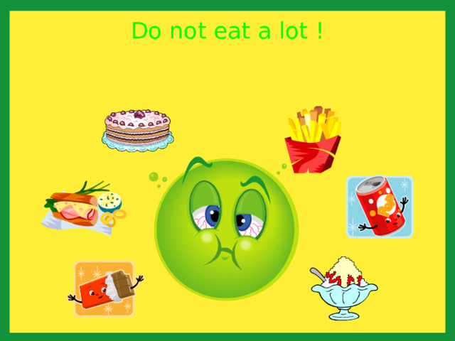 Do not eat a lot ! 