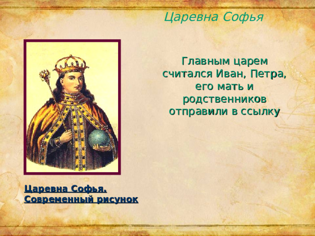 Царевна Софья Главным царем считался Иван, Петра, его мать и родственников отправили в ссылку   Царевна Софья. Современный рисунок 
