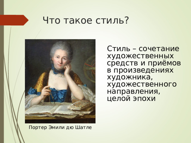 Что такое стиль? Стиль – сочетание художественных средств и приёмов в произведениях художника, художественного направления, целой эпохи Портер Эмили дю Шатле 