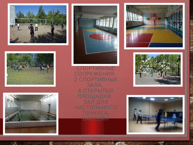 Спортивные сооружения:  2 спортивных зала,  4 открытых площадки,  зал для настольного тенниса,  бассейн 