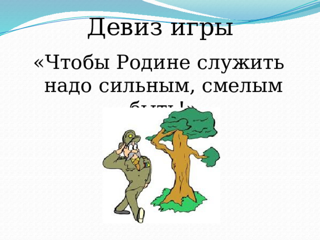 Девиз игры «Чтобы Родине служить надо сильным, смелым быть!» 