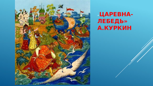 « ЦАРЕВНА-ЛЕБЕДЬ» А.КУРКИН 