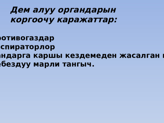 Дем алуу органдарын коргоочу каражаттар: Противогаздар Респираторлор Чандарга каршы кездемеден жасалган маска. Кебездуу марли тангыч. 