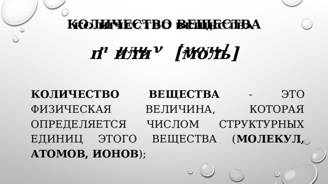 Количество вещества   n или [моль]   Количество вещества - это физическая величина, которая определяется числом структурных единиц этого вещества ( молекул, атомов, ионов ); 