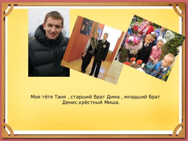Моя тётя Таня , старший брат Дима , младший брат Денис,крёстный Миша. 
