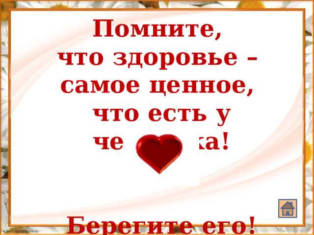 Помните, что здоровье – самое ценное, что есть у человека!   Берегите его! 