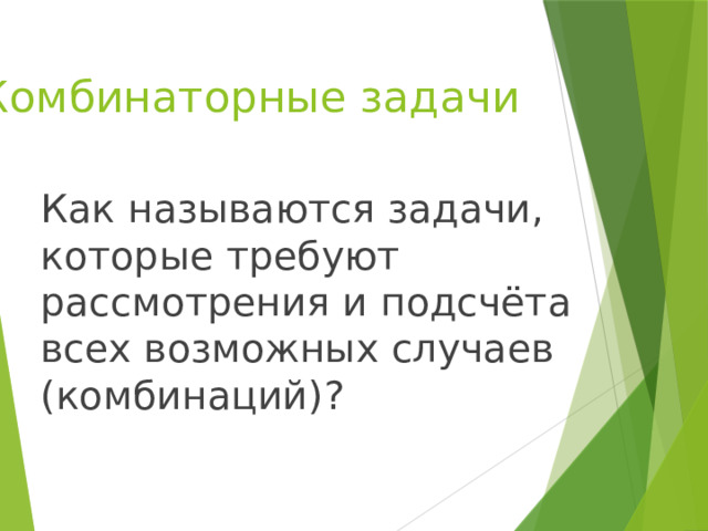 Комбинаторные задачи Как называются задачи, которые требуют рассмотрения и подсчёта всех возможных случаев (комбинаций)? 