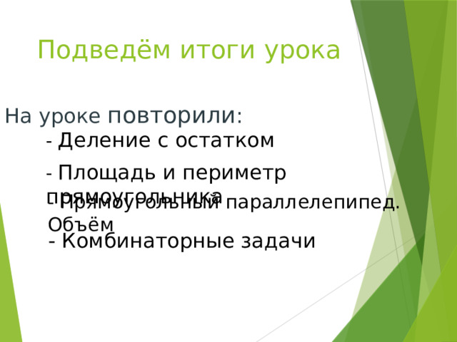 Подведём итоги урока На уроке повторили : - Деление с остатком - Площадь и периметр прямоугольника - Прямоугольный параллелепипед. Объём - Комбинаторные задачи 