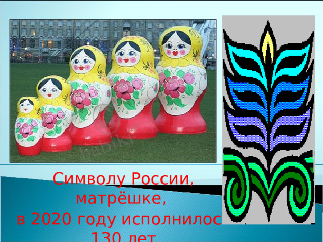 Символу России, матрёшке, в 2020 году исполнилось 130 лет 