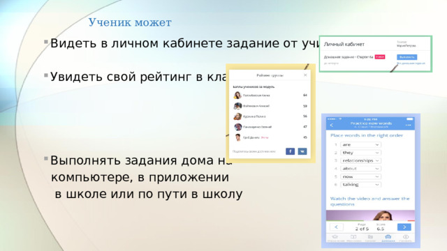 Ученик может Видеть в личном кабинете задание от учителя Увидеть свой рейтинг в классе Выполнять задания дома на  компьютере, в приложении  в школе или по пути в школу 