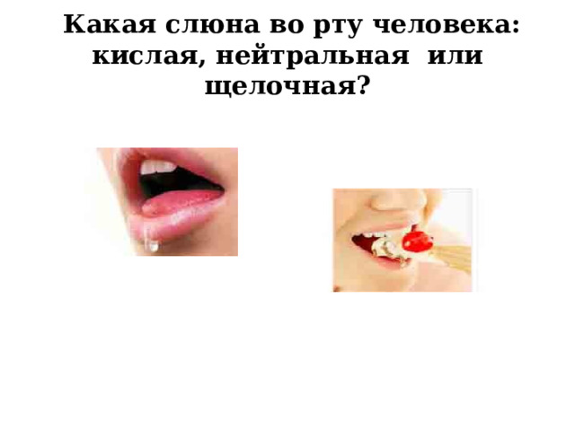  Какая слюна во рту человека: кислая, нейтральная или щелочная? 