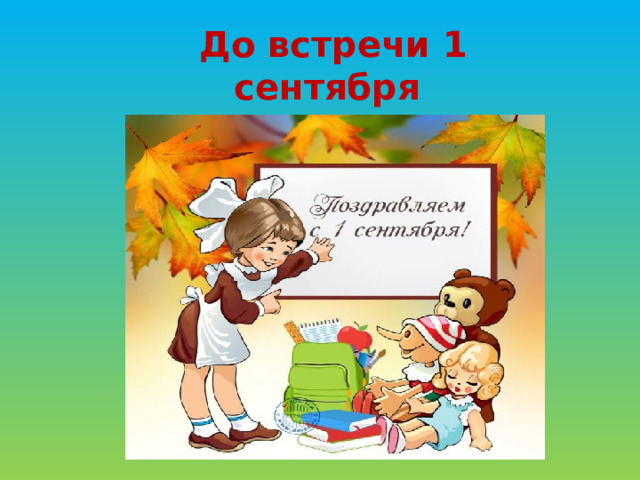 До встречи 1 сентября 2022 года!  