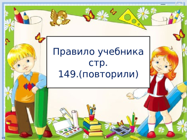 Правило учебника стр. 149.(повторили)    