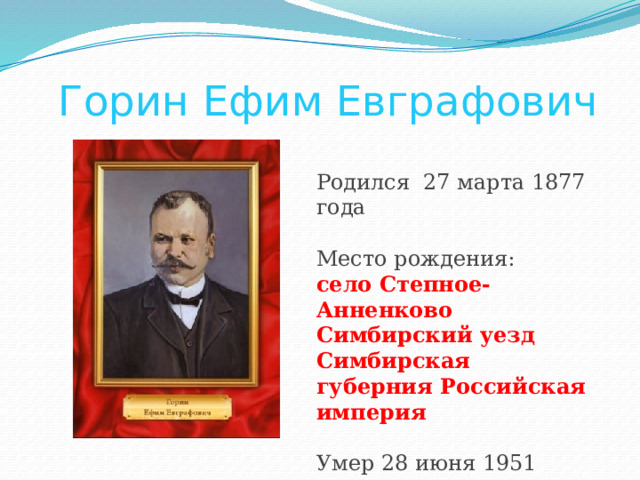 Горин Ефим Евграфович Родился 27 марта 1877 года Место рождения:  село Степное-Анненково Симбирский уезд Симбирская губерния Российская империя Умер 28 июня 1951 года 